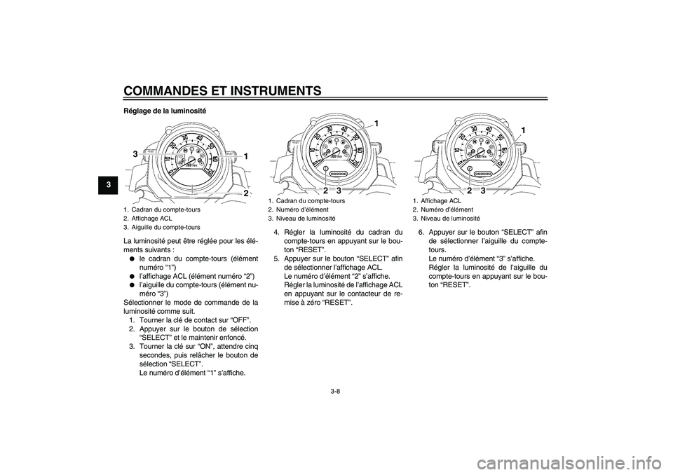 YAMAHA MT-01 2009  Notices Demploi (in French) COMMANDES ET INSTRUMENTS
3-8
3
Réglage de la luminosité
La luminosité peut être réglée pour les élé-
ments suivants :
le cadran du compte-tours (élément
numéro “1”)

l’affichage ACL