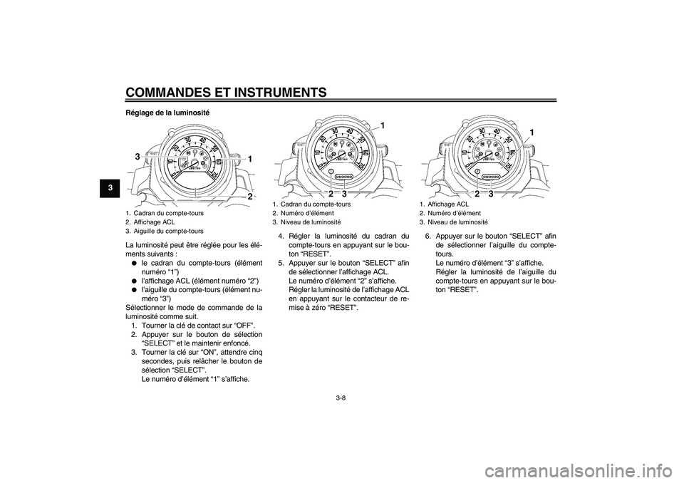 YAMAHA MT-01 2009  Notices Demploi (in French) COMMANDES ET INSTRUMENTS
3-8
3
Réglage de la luminosité
La luminosité peut être réglée pour les élé-
ments suivants :
le cadran du compte-tours (élément
numéro “1”)

l’affichage ACL