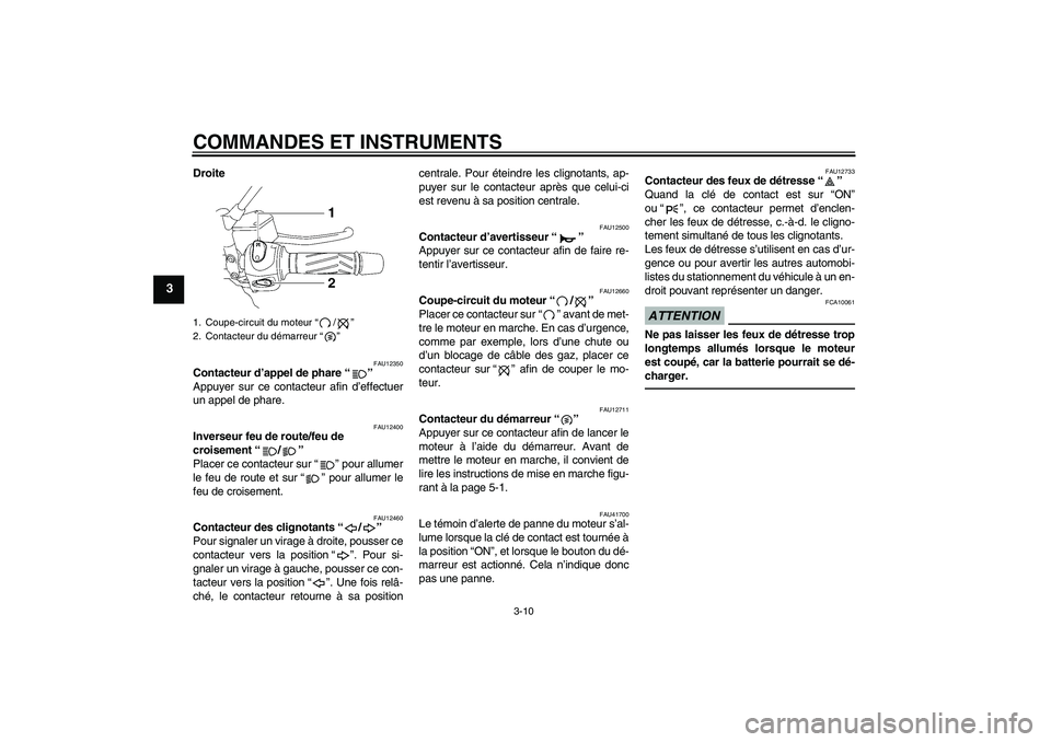 YAMAHA MT-01 2009  Notices Demploi (in French) COMMANDES ET INSTRUMENTS
3-10
3
Droite
FAU12350
Contacteur d’appel de phare“” 
Appuyer sur ce contacteur afin d’effectuer
un appel de phare.
FAU12400
Inverseur feu de route/feu de 
croisement