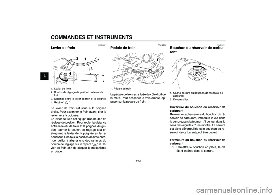 YAMAHA MT-01 2009  Notices Demploi (in French) COMMANDES ET INSTRUMENTS
3-12
3
FAU33851
Levier de frein Le levier de frein est situé à la poignée
droite. Pour actionner le frein avant, tirer le
levier vers la poignée.
Le levier de frein est é