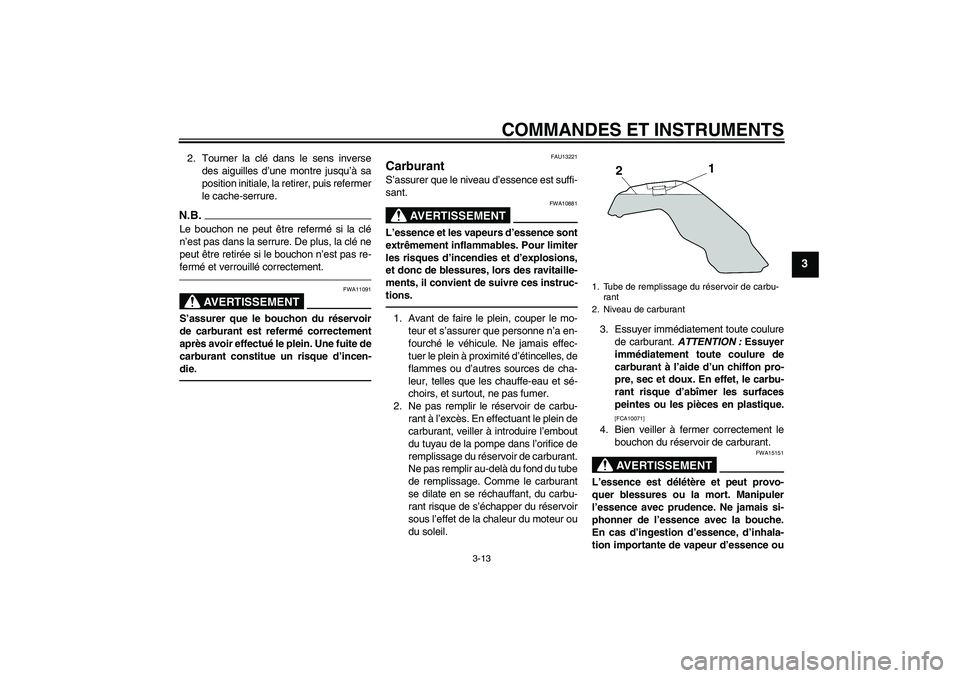 YAMAHA MT-01 2009  Notices Demploi (in French) COMMANDES ET INSTRUMENTS
3-13
3
2. Tourner la clé dans le sens inverse
des aiguilles d’une montre jusqu’à sa
position initiale, la retirer, puis refermer
le cache-serrure.N.B.Le bouchon ne peut 