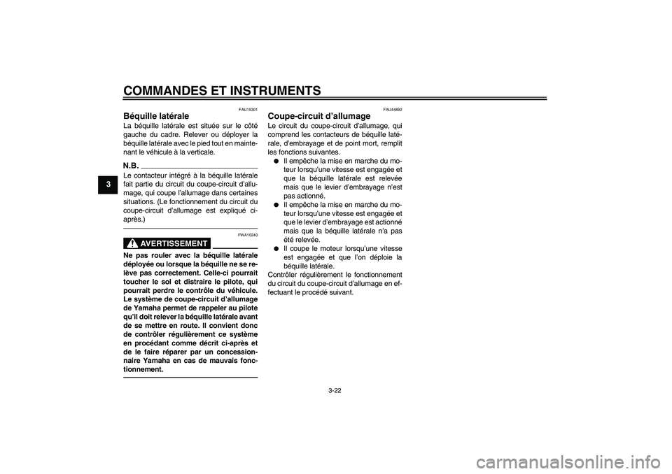 YAMAHA MT-01 2009 Notices Demploi (in French) COMMANDES ET INSTRUMENTS
3-22
3
FAU15301
Béquille latérale La béquille latérale est située sur le côté
gauche du cadre. Relever ou déployer la
béquille latérale avec le pied tout en mainte-
YAMAHA MT-01 2009 Notices Demploi (in French) COMMANDES ET INSTRUMENTS
3-22
3
FAU15301
Béquille latérale La béquille latérale est située sur le côté
gauche du cadre. Relever ou déployer la
béquille latérale avec le pied tout en mainte-