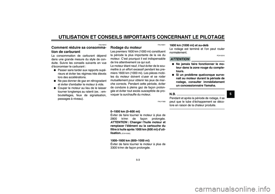 YAMAHA MT-01 2009  Notices Demploi (in French) UTILISATION ET CONSEILS IMPORTANTS CONCERNANT LE PILOTAGE
5-3
5
FAU16810
Comment réduire sa consomma-
tion de carburant La consommation de carburant dépend
dans une grande mesure du style de con-
du