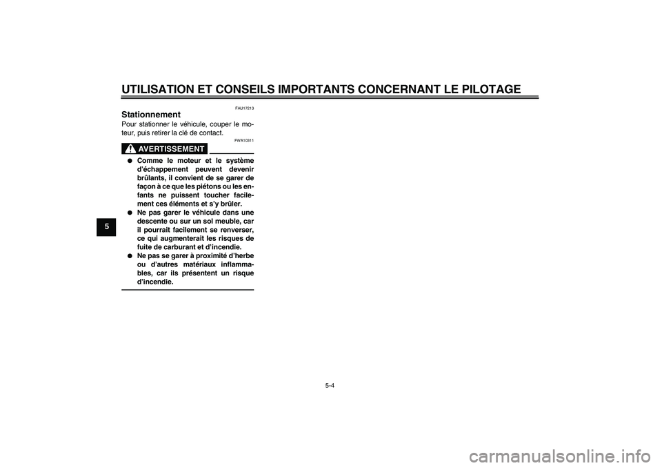 YAMAHA MT-01 2009  Notices Demploi (in French) UTILISATION ET CONSEILS IMPORTANTS CONCERNANT LE PILOTAGE
5-4
5
FAU17213
Stationnement Pour stationner le véhicule, couper le mo-
teur, puis retirer la clé de contact.
AVERTISSEMENT
FWA10311

Comme