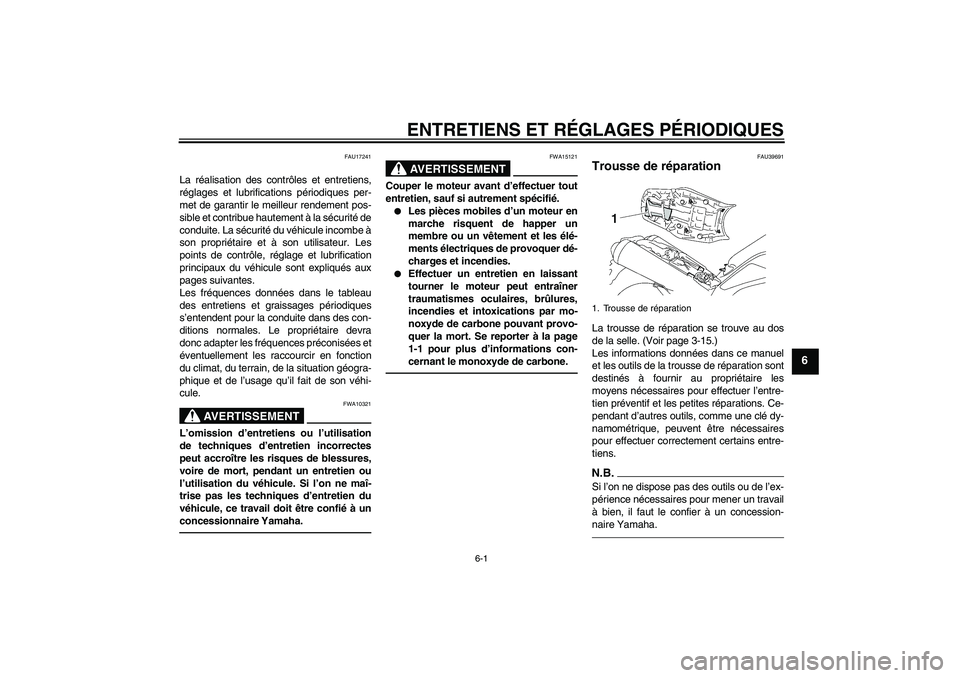 YAMAHA MT-01 2009  Notices Demploi (in French) ENTRETIENS ET RÉGLAGES PÉRIODIQUES
6-1
6
FAU17241
La réalisation des contrôles et entretiens,
réglages et lubrifications périodiques per-
met de garantir le meilleur rendement pos-
sible et cont