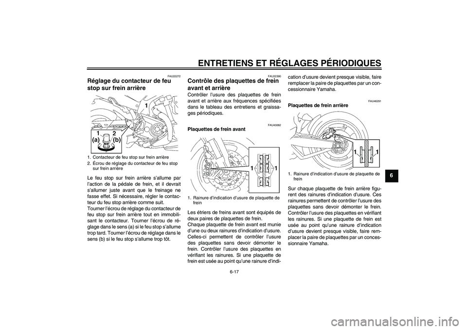 YAMAHA MT-01 2009 Notices Demploi (in French) ENTRETIENS ET RÉGLAGES PÉRIODIQUES
6-17
6
FAU22272
Réglage du contacteur de feu
stop sur frein arrière Le feu stop sur frein arrière s’allume par
l’action de la pédale de frein, et il devra YAMAHA MT-01 2009 Notices Demploi (in French) ENTRETIENS ET RÉGLAGES PÉRIODIQUES
6-17
6
FAU22272
Réglage du contacteur de feu
stop sur frein arrière Le feu stop sur frein arrière s’allume par
l’action de la pédale de frein, et il devra