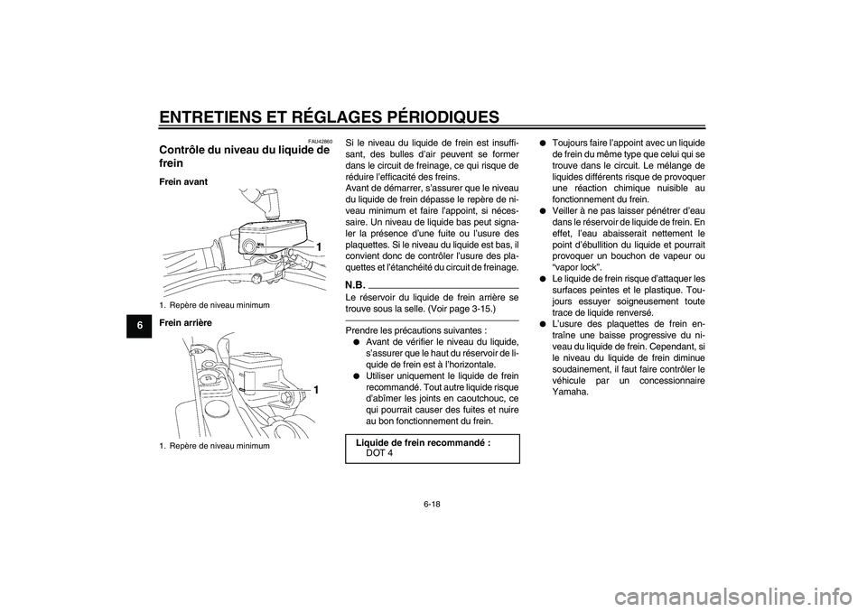 YAMAHA MT-01 2009 Notices Demploi (in French) ENTRETIENS ET RÉGLAGES PÉRIODIQUES
6-18
6
FAU42860
Contrôle du niveau du liquide de
frein Frein avant
Frein arrièreSi le niveau du liquide de frein est insuffi-
sant, des bulles d’air peuvent s YAMAHA MT-01 2009 Notices Demploi (in French) ENTRETIENS ET RÉGLAGES PÉRIODIQUES
6-18
6
FAU42860
Contrôle du niveau du liquide de
frein Frein avant
Frein arrièreSi le niveau du liquide de frein est insuffi-
sant, des bulles d’air peuvent s