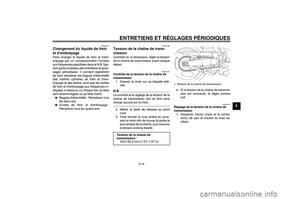 YAMAHA MT-01 2009  Notices Demploi (in French) ENTRETIENS ET RÉGLAGES PÉRIODIQUES
6-19
6
FAU22751
Changement du liquide de frein 
et d’embrayage Faire changer le liquide de frein et d’em-
brayage par un concessionnaire Yamaha
aux fréquences