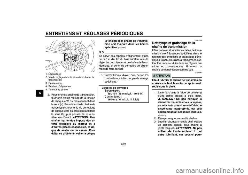 YAMAHA MT-01 2009 Notices Demploi (in French) ENTRETIENS ET RÉGLAGES PÉRIODIQUES
6-20
6
2. Pour tendre la chaîne de transmission,
tourner la vis de réglage de la tension
de chaque côté du bras oscillant dans
le sens (a). Pour détendre la c YAMAHA MT-01 2009 Notices Demploi (in French) ENTRETIENS ET RÉGLAGES PÉRIODIQUES
6-20
6
2. Pour tendre la chaîne de transmission,
tourner la vis de réglage de la tension
de chaque côté du bras oscillant dans
le sens (a). Pour détendre la c