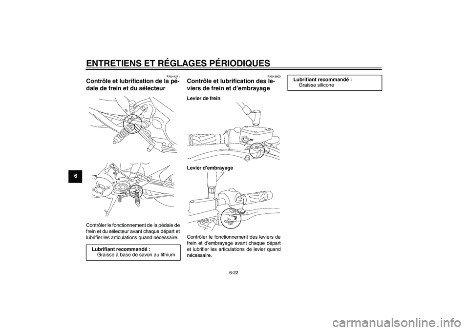 YAMAHA MT-01 2009 Notices Demploi (in French) ENTRETIENS ET RÉGLAGES PÉRIODIQUES
6-22
6
FAU44271
Contrôle et lubrification de la pé-
dale de frein et du sélecteur Contrôler le fonctionnement de la pédale de
frein et du sélecteur avant cha YAMAHA MT-01 2009 Notices Demploi (in French) ENTRETIENS ET RÉGLAGES PÉRIODIQUES
6-22
6
FAU44271
Contrôle et lubrification de la pé-
dale de frein et du sélecteur Contrôler le fonctionnement de la pédale de
frein et du sélecteur avant cha