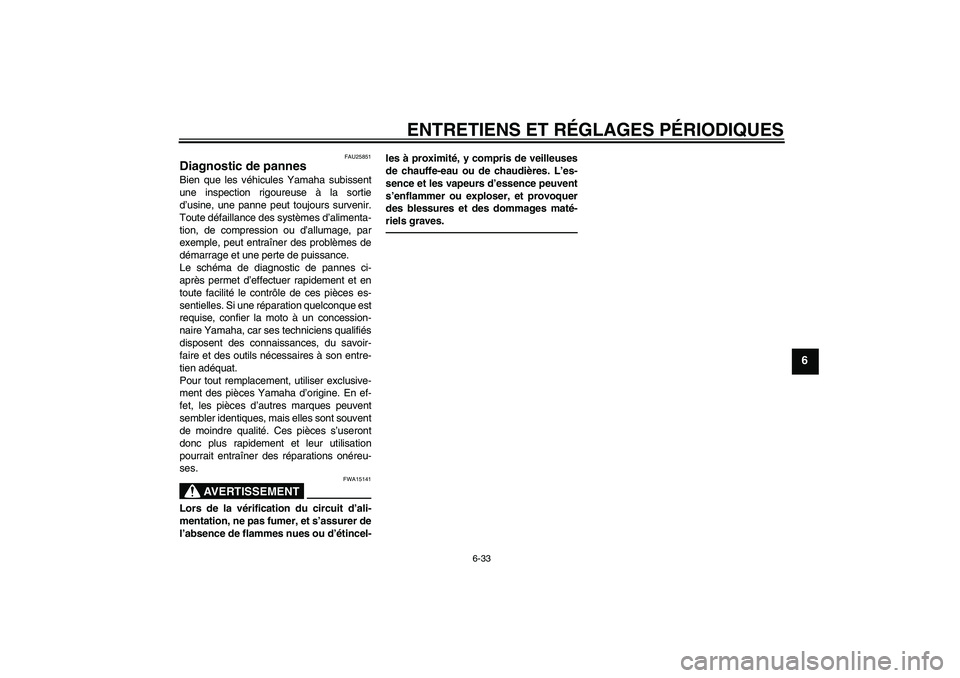 YAMAHA MT-01 2009  Notices Demploi (in French) ENTRETIENS ET RÉGLAGES PÉRIODIQUES
6-33
6
FAU25851
Diagnostic de pannes Bien que les véhicules Yamaha subissent
une inspection rigoureuse à la sortie
d’usine, une panne peut toujours survenir.
T