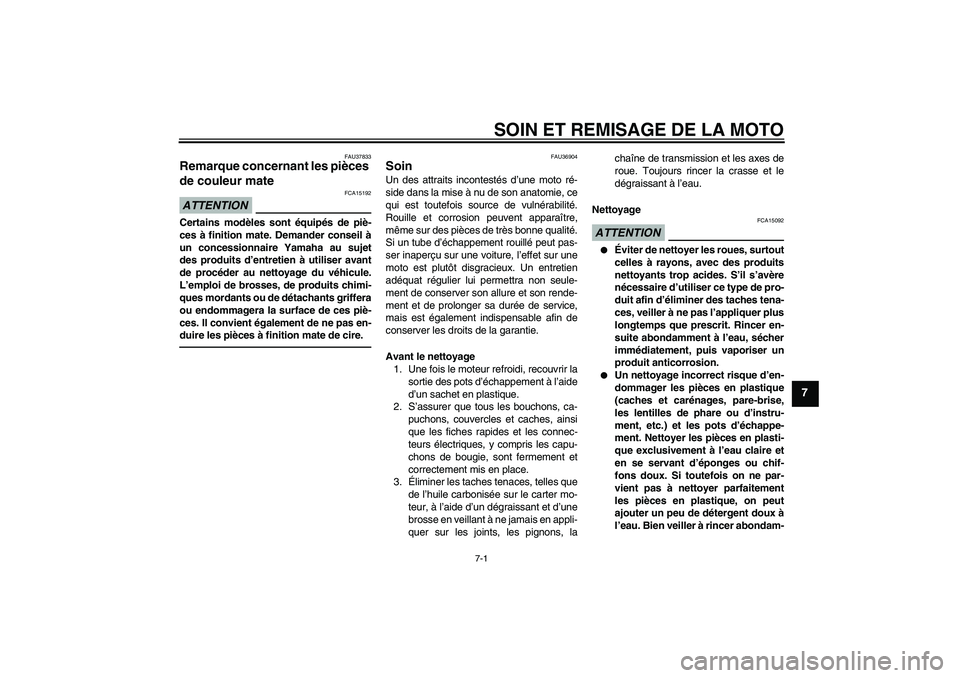 YAMAHA MT-01 2009  Notices Demploi (in French) SOIN ET REMISAGE DE LA MOTO
7-1
7
FAU37833
Remarque concernant les pièces 
de couleur mate ATTENTION
FCA15192
Certains modèles sont équipés de piè-
ces à finition mate. Demander conseil à
un co