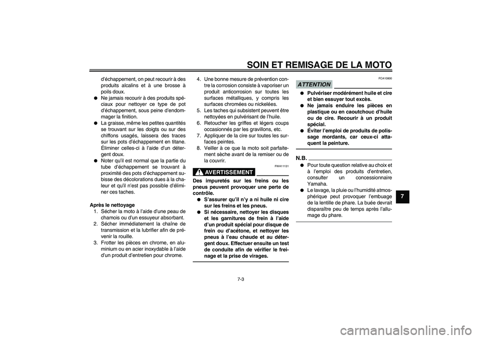 YAMAHA MT-01 2009  Notices Demploi (in French) SOIN ET REMISAGE DE LA MOTO
7-3
7
d’échappement, on peut recourir à des
produits alcalins et à une brosse à
poils doux.

Ne jamais recourir à des produits spé-
ciaux pour nettoyer ce type de 