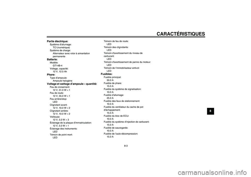 YAMAHA MT-01 2009  Notices Demploi (in French) CARACTÉRISTIQUES
8-3
8
Partie électrique:Système d’allumage:
TCI (numérique)
Système de charge:
Alternateur avec rotor à aimantation 
permanenteBatterie:Modèle:
GT14B-4
Voltage, capacité:
12