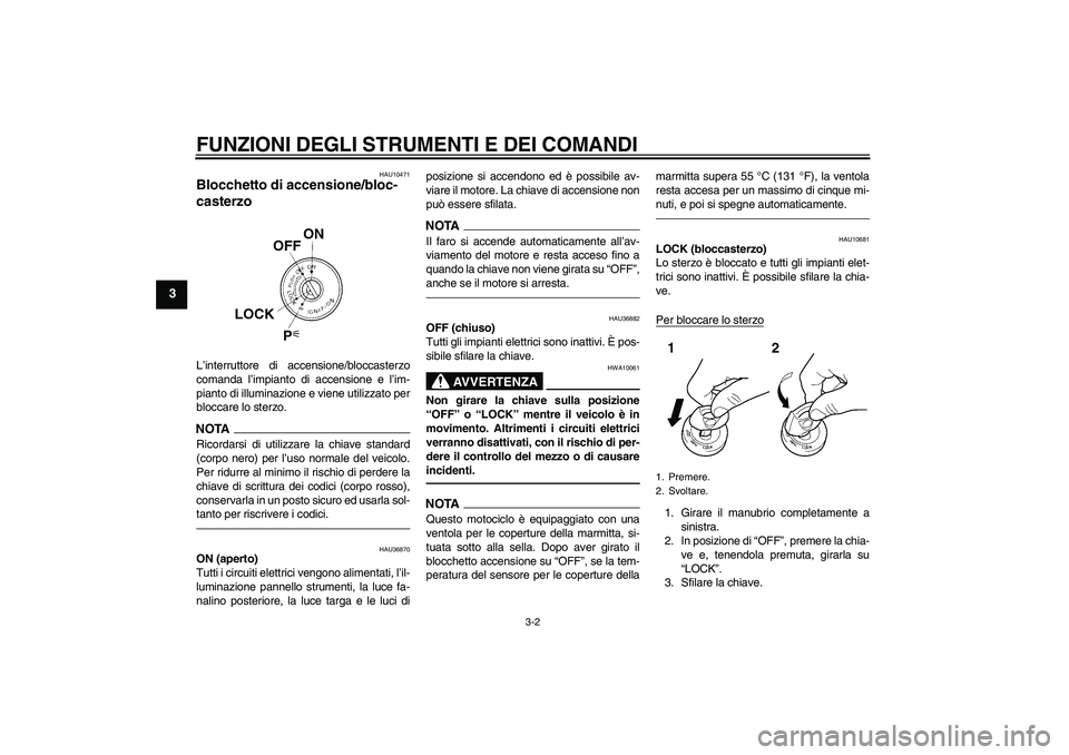 YAMAHA MT-01 2009 Manuale duso (in Italian) FUNZIONI DEGLI STRUMENTI E DEI COMANDI
3-2
3
HAU10471
Blocchetto di accensione/bloc-
casterzo L’interruttore di accensione/bloccasterzo
comanda l’impianto di accensione e l’im-
pianto di illumin YAMAHA MT-01 2009 Manuale duso (in Italian) FUNZIONI DEGLI STRUMENTI E DEI COMANDI
3-2
3
HAU10471
Blocchetto di accensione/bloc-
casterzo L’interruttore di accensione/bloccasterzo
comanda l’impianto di accensione e l’im-
pianto di illumin