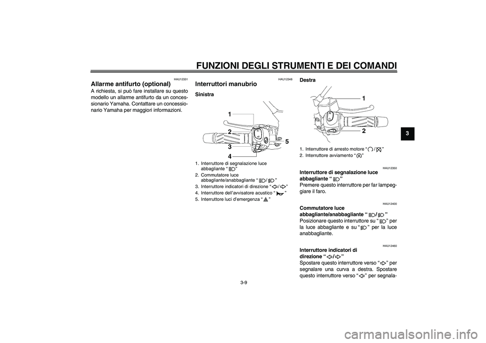 YAMAHA MT-01 2009 Manuale duso (in Italian) FUNZIONI DEGLI STRUMENTI E DEI COMANDI
3-9
3
HAU12331
Allarme antifurto (optional) A richiesta, si può fare installare su questo
modello un allarme antifurto da un conces-
sionario Yamaha. Contattare YAMAHA MT-01 2009 Manuale duso (in Italian) FUNZIONI DEGLI STRUMENTI E DEI COMANDI
3-9
3
HAU12331
Allarme antifurto (optional) A richiesta, si può fare installare su questo
modello un allarme antifurto da un conces-
sionario Yamaha. Contattare