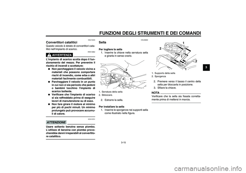 YAMAHA MT-01 2009 Manuale duso (in Italian) FUNZIONI DEGLI STRUMENTI E DEI COMANDI
3-15
3
HAU13445
Convertitori catalitici Questo veicolo è dotato di convertitori cata-
litici nell’impianto di scarico.
AVVERTENZA
HWA10862
L’impianto di sca YAMAHA MT-01 2009 Manuale duso (in Italian) FUNZIONI DEGLI STRUMENTI E DEI COMANDI
3-15
3
HAU13445
Convertitori catalitici Questo veicolo è dotato di convertitori cata-
litici nell’impianto di scarico.
AVVERTENZA
HWA10862
L’impianto di sca
