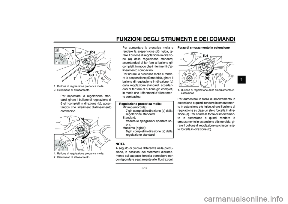 YAMAHA MT-01 2009 Manuale duso (in Italian) FUNZIONI DEGLI STRUMENTI E DEI COMANDI
3-17
3
Per impostare la regolazione stan-
dard, girare il bullone di regolazione di
6 giri completi in direzione (b), accer-
tandosi che i riferimenti d’alline YAMAHA MT-01 2009 Manuale duso (in Italian) FUNZIONI DEGLI STRUMENTI E DEI COMANDI
3-17
3
Per impostare la regolazione stan-
dard, girare il bullone di regolazione di
6 giri completi in direzione (b), accer-
tandosi che i riferimenti d’alline