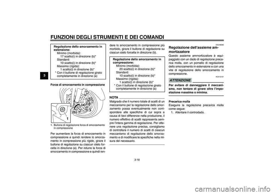 YAMAHA MT-01 2009 Manuale duso (in Italian) FUNZIONI DEGLI STRUMENTI E DEI COMANDI
3-18
3
Forza di smorzamento in compressione
Per aumentare la forza di smorzamento in
compressione e quindi rendere lo smorza-
mento in compressione più rigido, YAMAHA MT-01 2009 Manuale duso (in Italian) FUNZIONI DEGLI STRUMENTI E DEI COMANDI
3-18
3
Forza di smorzamento in compressione
Per aumentare la forza di smorzamento in
compressione e quindi rendere lo smorza-
mento in compressione più rigido,