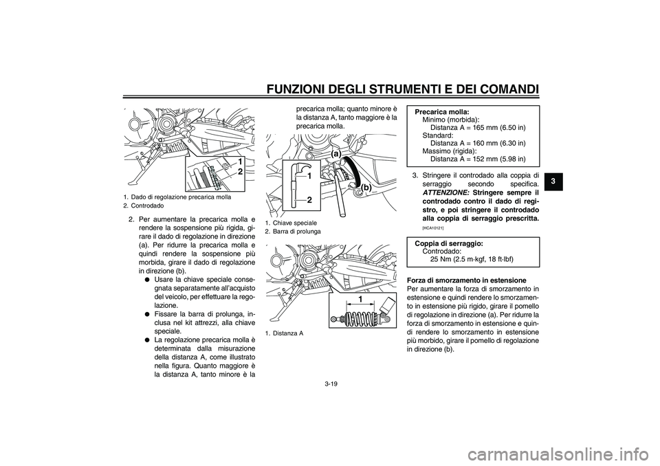 YAMAHA MT-01 2009 Manuale duso (in Italian) FUNZIONI DEGLI STRUMENTI E DEI COMANDI
3-19
3
2. Per aumentare la precarica molla e
rendere la sospensione più rigida, gi-
rare il dado di regolazione in direzione
(a). Per ridurre la precarica molla YAMAHA MT-01 2009 Manuale duso (in Italian) FUNZIONI DEGLI STRUMENTI E DEI COMANDI
3-19
3
2. Per aumentare la precarica molla e
rendere la sospensione più rigida, gi-
rare il dado di regolazione in direzione
(a). Per ridurre la precarica molla