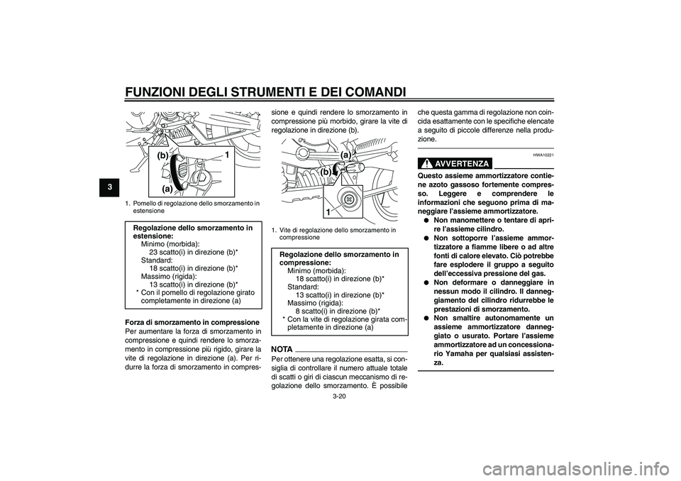 YAMAHA MT-01 2009 Manuale duso (in Italian) FUNZIONI DEGLI STRUMENTI E DEI COMANDI
3-20
3
Forza di smorzamento in compressione
Per aumentare la forza di smorzamento in
compressione e quindi rendere lo smorza-
mento in compressione più rigido, YAMAHA MT-01 2009 Manuale duso (in Italian) FUNZIONI DEGLI STRUMENTI E DEI COMANDI
3-20
3
Forza di smorzamento in compressione
Per aumentare la forza di smorzamento in
compressione e quindi rendere lo smorza-
mento in compressione più rigido,