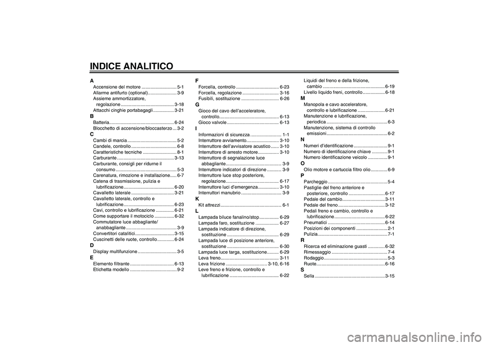 YAMAHA MT-01 2009  Manuale duso (in Italian) INDICE ANALITICOAAccensione del motore ........................... 5-1
Allarme antifurto (optional) ...................... 3-9
Assieme ammortizzatore, 
regolazione ....................................