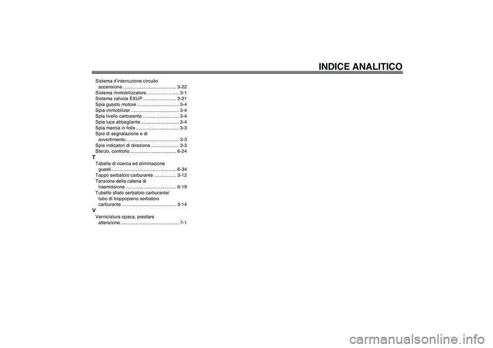 YAMAHA MT-01 2009  Manuale duso (in Italian) INDICE ANALITICO
Sistema d’interruzione circuito 
accensione ......................................... 3-22
Sistema immobilizzatore ......................... 3-1
Sistema valvola EXUP................