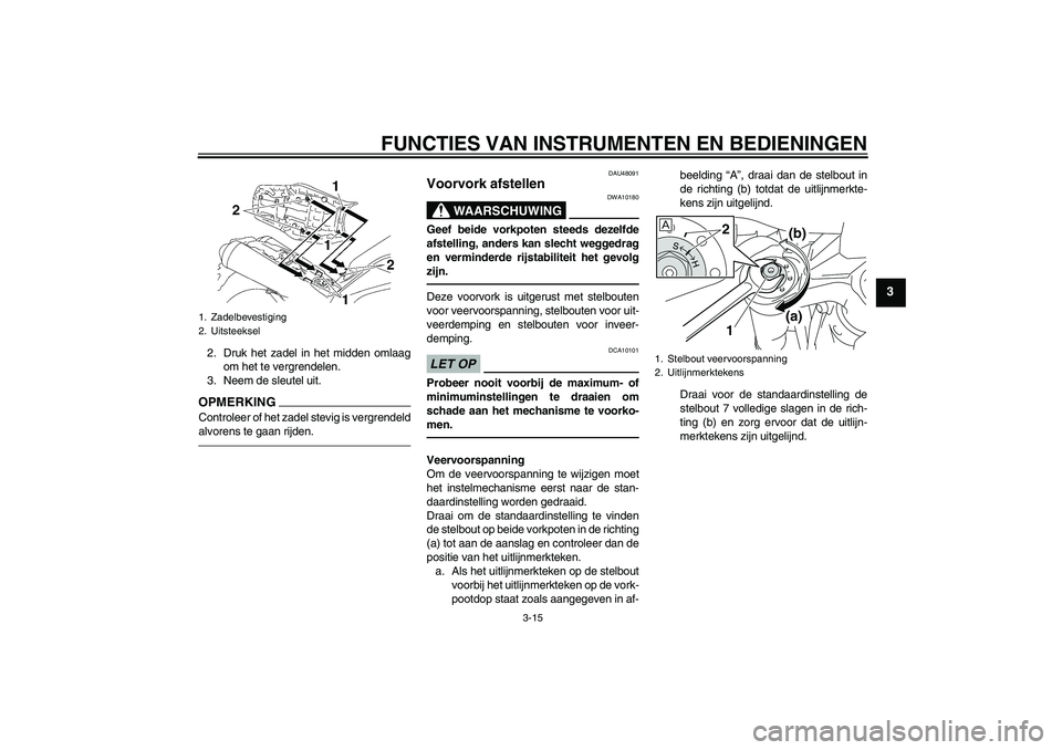 YAMAHA MT-01 2009  Instructieboekje (in Dutch) FUNCTIES VAN INSTRUMENTEN EN BEDIENINGEN
3-15
3
2. Druk het zadel in het midden omlaag
om het te vergrendelen.
3. Neem de sleutel uit.OPMERKINGControleer of het zadel stevig is vergrendeld
alvorens te