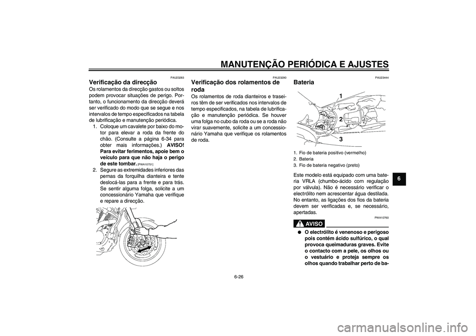 YAMAHA MT-01 2009 Manual de utilização (in Portuguese) MANUTENÇÃO PERIÓDICA E AJUSTES
6-26
6
PAU23283
Verificação da direcção Os rolamentos da direcção gastos ou soltos
podem provocar situações de perigo. Por-
tanto, o funcionamento da direcç YAMAHA MT-01 2009 Manual de utilização (in Portuguese) MANUTENÇÃO PERIÓDICA E AJUSTES
6-26
6
PAU23283
Verificação da direcção Os rolamentos da direcção gastos ou soltos
podem provocar situações de perigo. Por-
tanto, o funcionamento da direcç