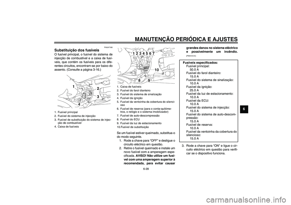 YAMAHA MT-01 2009  Manual de utilização (in Portuguese) MANUTENÇÃO PERIÓDICA E AJUSTES
6-28
6
PAU47180
Substituição dos fusíveis O fusível principal, o fusível do sistema de
injecção de combustível e a caixa de fusí-
veis, que contém os fusív