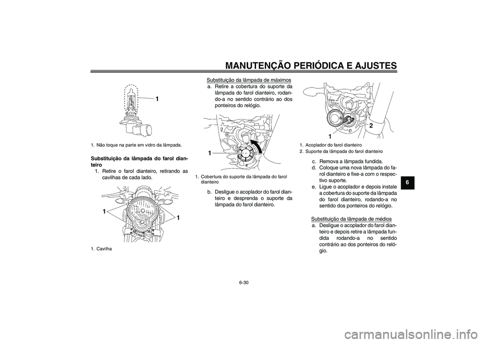 YAMAHA MT-01 2009 Manual de utilização (in Portuguese) MANUTENÇÃO PERIÓDICA E AJUSTES
6-30
6
Substituição da lâmpada do farol dian-
teiro
1. Retire o farol dianteiro, retirando as
cavilhas de cada lado.Substituição da lâmpada de máximos
a. Retir YAMAHA MT-01 2009 Manual de utilização (in Portuguese) MANUTENÇÃO PERIÓDICA E AJUSTES
6-30
6
Substituição da lâmpada do farol dian-
teiro
1. Retire o farol dianteiro, retirando as
cavilhas de cada lado.Substituição da lâmpada de máximos
a. Retir