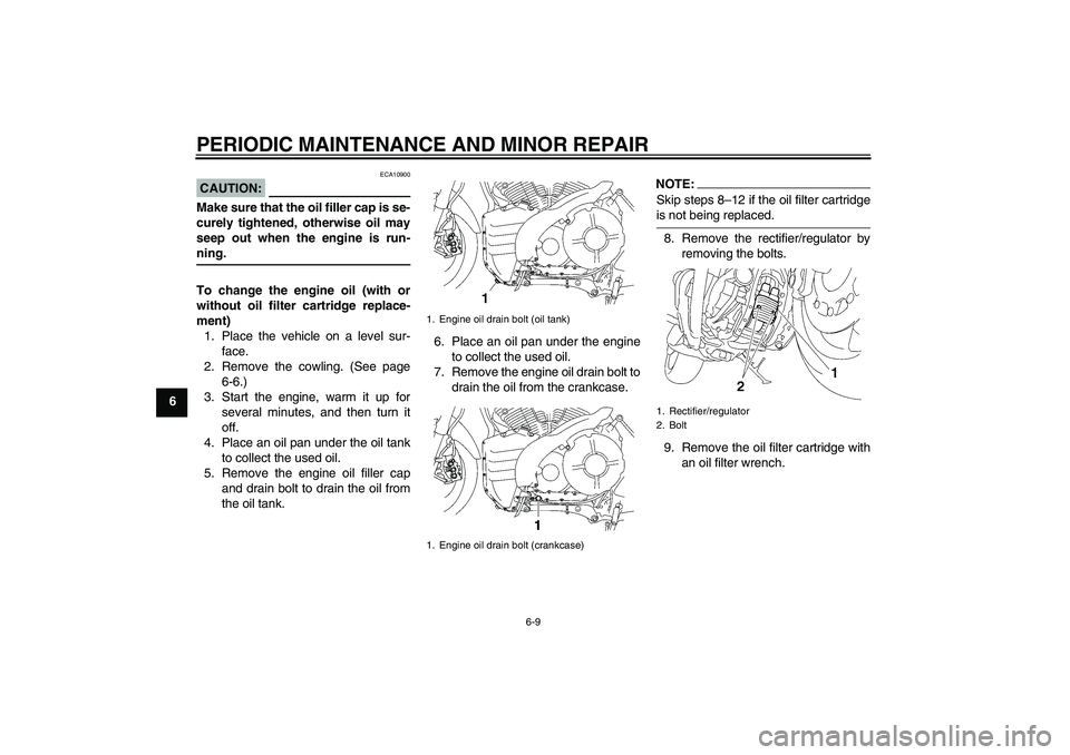 YAMAHA MT-01 2008  Owners Manual PERIODIC MAINTENANCE AND MINOR REPAIR
6-9
6
CAUTION:
ECA10900
Make sure that the oil filler cap is se-
curely tightened, otherwise oil may
seep out when the engine is run-ning.
To change the engine oi