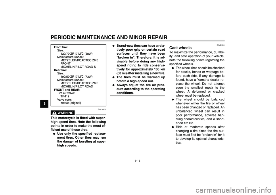 YAMAHA MT-01 2008 Workshop Manual PERIODIC MAINTENANCE AND MINOR REPAIR
6-15
6
WARNING
EWA10600
This motorcycle is fitted with super-
high-speed tires. Note the following
points in order to make the most ef-
ficient use of these tires YAMAHA MT-01 2008 Workshop Manual PERIODIC MAINTENANCE AND MINOR REPAIR
6-15
6
WARNING
EWA10600
This motorcycle is fitted with super-
high-speed tires. Note the following
points in order to make the most ef-
ficient use of these tires