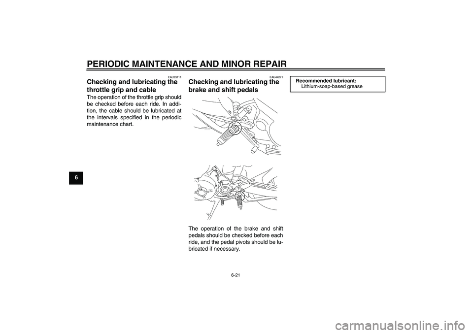 YAMAHA MT-01 2008 Repair Manual PERIODIC MAINTENANCE AND MINOR REPAIR
6-21
6
EAU23111
Checking and lubricating the 
throttle grip and cable The operation of the throttle grip should
be checked before each ride. In addi-
tion, the ca