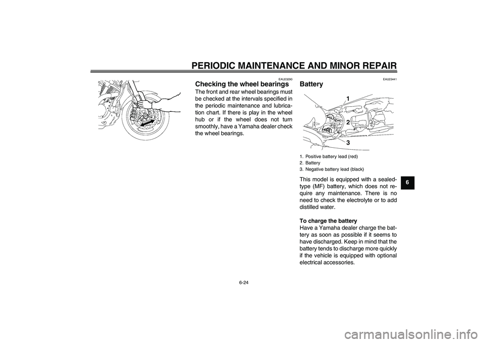 YAMAHA MT-01 2008 Repair Manual PERIODIC MAINTENANCE AND MINOR REPAIR
6-24
6
EAU23290
Checking the wheel bearings The front and rear wheel bearings must
be checked at the intervals specified in
the periodic maintenance and lubrica-
