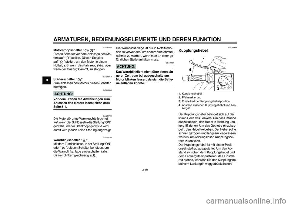 YAMAHA MT-01 2008  Betriebsanleitungen (in German) ARMATUREN, BEDIENUNGSELEMENTE UND DEREN FUNKTION
3-10
3
GAU12660
Motorstoppschalter“/” 
Diesen Schalter vor dem Anlassen des Mo-
tors auf“” stellen. Diesen Schalter 
auf“” stellen, um den 