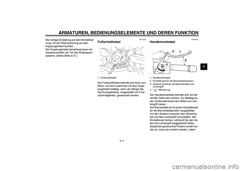 YAMAHA MT-01 2008  Betriebsanleitungen (in German) ARMATUREN, BEDIENUNGSELEMENTE UND DEREN FUNKTION
3-11
3
Die richtige Einstellung auf dem Einstellrad 
muss mit der Pfeilmarkierung auf dem 
Kupplungshebel fluchten.
Der Kupplungshebel beherbergt einen