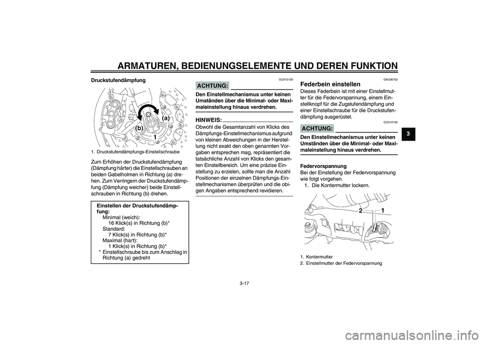 YAMAHA MT-01 2008  Betriebsanleitungen (in German) ARMATUREN, BEDIENUNGSELEMENTE UND DEREN FUNKTION
3-17
3
Druckstufendämpfung
Zum Erhöhen der Druckstufendämpfung 
(Dämpfung härter) die Einstellschrauben an 
beiden Gabelholmen in Richtung (a) dre