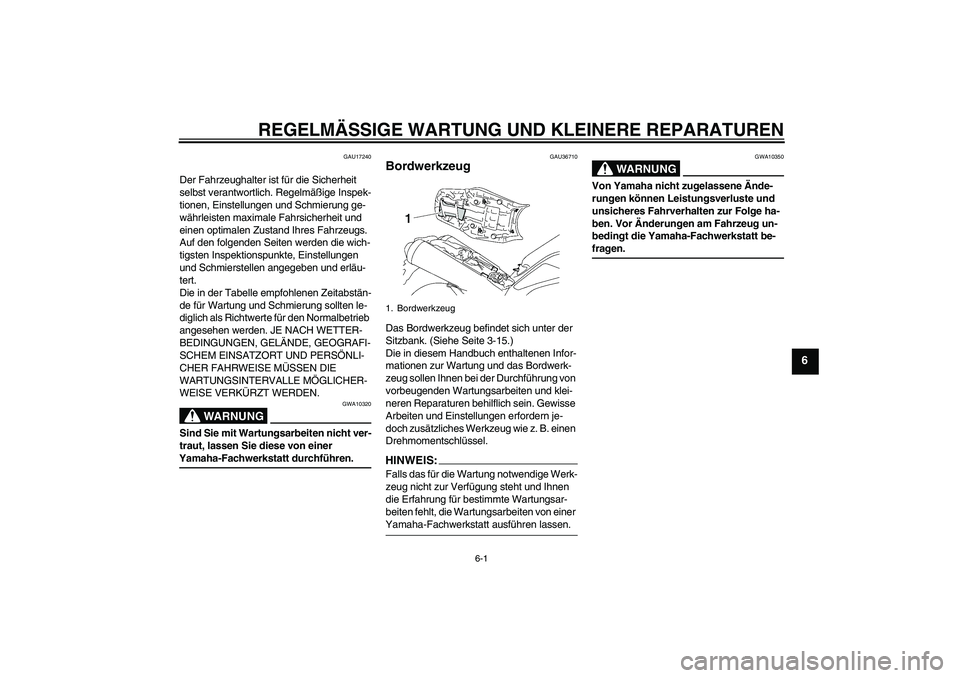 YAMAHA MT-01 2008  Betriebsanleitungen (in German) REGELMÄSSIGE WARTUNG UND KLEINERE REPARATUREN
6-1
6
GAU17240
Der Fahrzeughalter ist für die Sicherheit 
selbst verantwortlich. Regelmäßige Inspek-
tionen, Einstellungen und Schmierung ge-
währlei