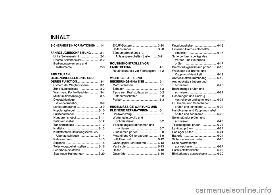 YAMAHA MT-01 2008  Betriebsanleitungen (in German) INHALTSICHERHEITSINFORMATIONEN ....1-1
FAHRZEUGBESCHREIBUNG ..........2-1
Linke Seitenansicht .........................2-1
Rechte Seitenansicht.......................2-2
Bedienungselemente und 
Instru