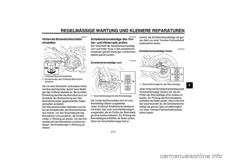 YAMAHA MT-01 2008  Betriebsanleitungen (in German) REGELMÄSSIGE WARTUNG UND KLEINERE REPARATUREN
6-17
6
GAU22271
Hinterrad-Bremslichtschalter 
einstellen Der mit dem Bremslicht verbundene Hinter-
rad-Bremslichtschalter spricht beim Betäti-
gen des F