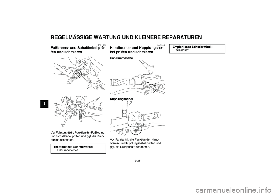 YAMAHA MT-01 2008  Betriebsanleitungen (in German) REGELMÄSSIGE WARTUNG UND KLEINERE REPARATUREN
6-22
6
GAU44271
Fußbrems- und Schalthebel prü-
fen und schmieren Vor Fahrtantritt die Funktion der Fußbrems- 
und Schalthebel prüfen und ggf. die Dre