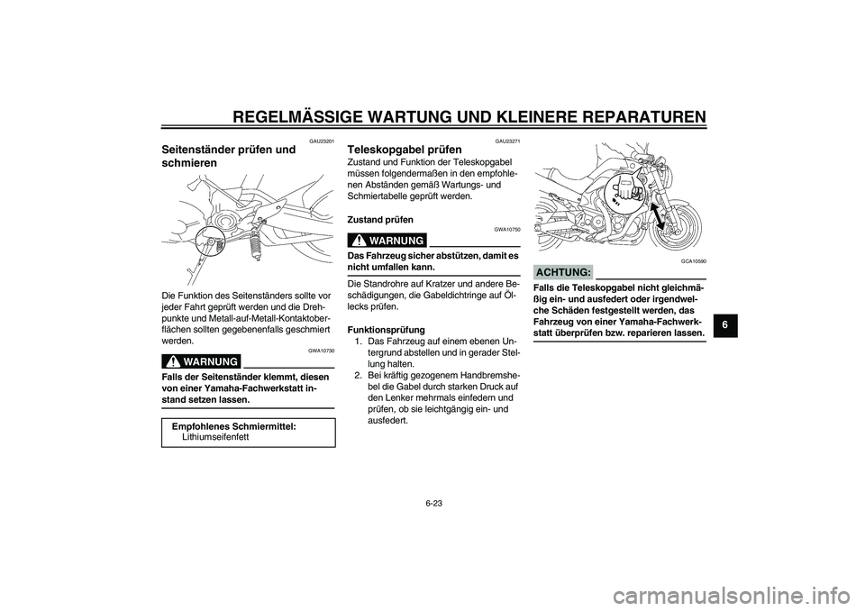YAMAHA MT-01 2008  Betriebsanleitungen (in German) REGELMÄSSIGE WARTUNG UND KLEINERE REPARATUREN
6-23
6
GAU23201
Seitenständer prüfen und 
schmieren Die Funktion des Seitenständers sollte vor 
jeder Fahrt geprüft werden und die Dreh-
punkte und M