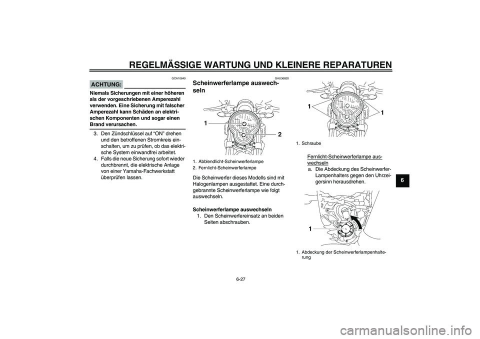 YAMAHA MT-01 2008  Betriebsanleitungen (in German) REGELMÄSSIGE WARTUNG UND KLEINERE REPARATUREN
6-27
6
ACHTUNG:
GCA10640
Niemals Sicherungen mit einer höheren 
als der vorgeschriebenen Amperezahl 
verwenden. Eine Sicherung mit falscher 
Amperezahl 