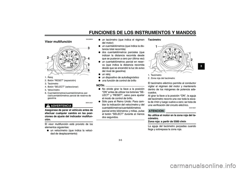 YAMAHA MT-01 2008  Manuale de Empleo (in Spanish) FUNCIONES DE LOS INSTRUMENTOS Y MANDOS
3-5
3
SAU36854
Visor multifunción 
ADVERTENCIA
SWA12421
Asegúrese de parar el vehículo antes de
efectuar cualquier cambio en las posi-
ciones de ajuste del in