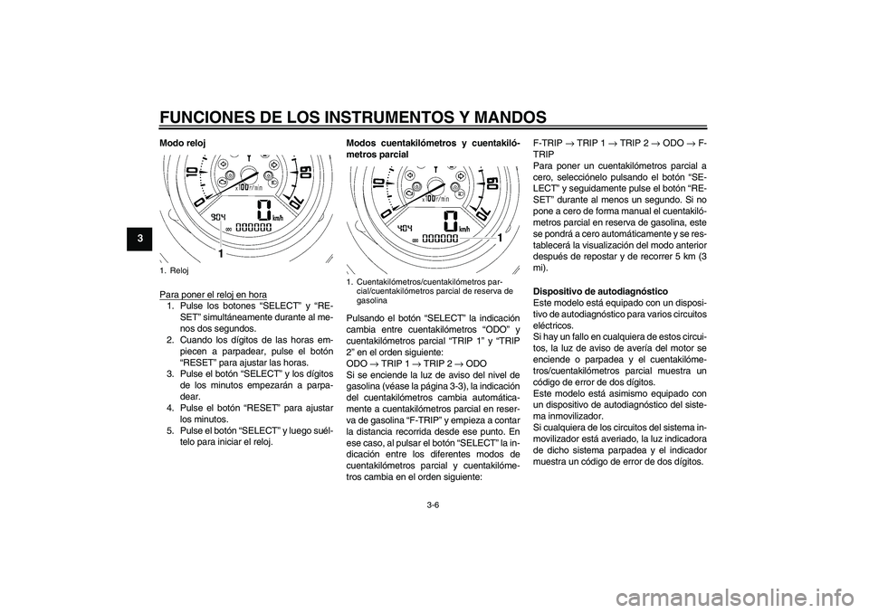 YAMAHA MT-01 2008  Manuale de Empleo (in Spanish) FUNCIONES DE LOS INSTRUMENTOS Y MANDOS
3-6
3
Modo reloj
Para poner el reloj en hora1. Pulse los botones “SELECT” y “RE-
SET” simultáneamente durante al me-
nos dos segundos.
2. Cuando los dí