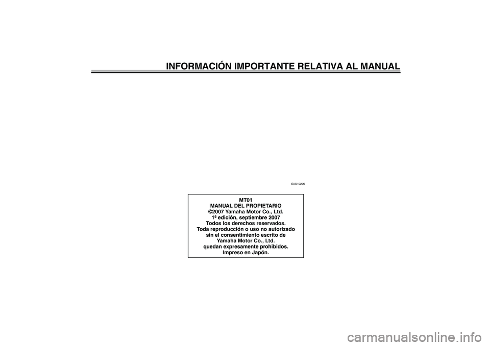 YAMAHA MT-01 2008  Manuale de Empleo (in Spanish) INFORMACIÓN IMPORTANTE RELATIVA AL MANUAL
SAU10200
MT01
MANUAL DEL PROPIETARIO
©2007 Yamaha Motor Co., Ltd.
1ª edición, septiembre 2007
Todos los derechos reservados.
Toda reproducción o uso no a