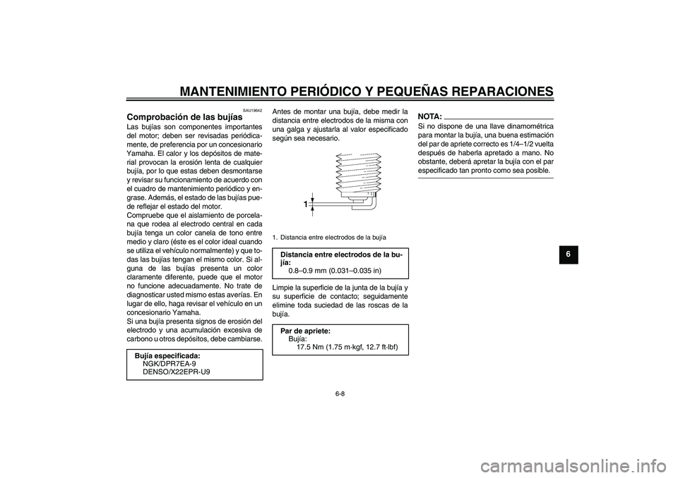 YAMAHA MT-01 2008  Manuale de Empleo (in Spanish) MANTENIMIENTO PERIÓDICO Y PEQUEÑAS REPARACIONES
6-8
6
SAU19642
Comprobación de las bujías Las bujías son componentes importantes
del motor; deben ser revisadas periódica-
mente, de preferencia p