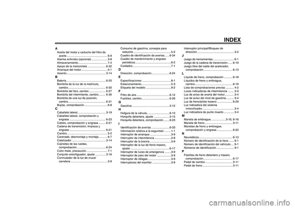 YAMAHA MT-01 2008  Manuale de Empleo (in Spanish) INDEX
AAceite del motor y cartucho del filtro de 
aceite .................................................... 6-9
Alarma antirrobo (opcional) .................... 3-8
Almacenamiento ..................