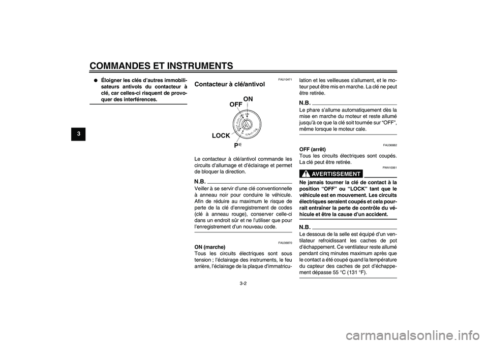 YAMAHA MT-01 2008  Notices Demploi (in French) COMMANDES ET INSTRUMENTS
3-2
3

Éloigner les clés d’autres immobili-
sateurs antivols du contacteur à
clé, car celles-ci risquent de provo-quer des interférences.
FAU10471
Contacteur à clé/a